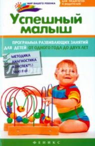 Успешный малыш. Программа развивающих занятий для детей от 1 до 2 лет. Методика, диагностика / Растоскуева Марина Валентиновна, Баканова Юлия Александровна, Сулимова Ольга Владимировна, Елисеева Вера Владимировна