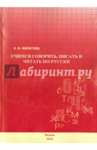 Учимся говорить, писать и читать по-русски. Учебное пособие / Филатова Ирина Валерьевна