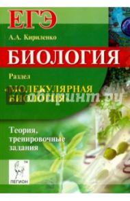 Биология. ЕГЭ. Раздел "Молекулярная биология". Теория, тренировочные задания / Кириленко Анастасия Анатольевна