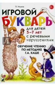 Игровой букварь для детей 5-7 лет с речевыми нарушениями. Обучение чтению по методике Г.А. Каше / Ильина Тамара Георгиевна