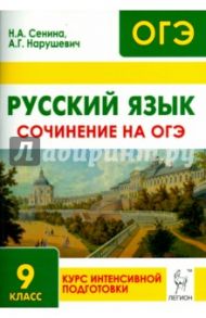 Русский язык. 9 класс. Сочинение на ОГЭ. Курс интенсивной подготовки / Сенина Наталья Аркадьевна, Нарушевич Андрей Георгиевич