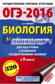 ОГЭ-16. Биология. 10 тренировочных вариантов экзаменационных работ / Лернер Георгий Исаакович
