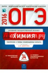ОГЭ-2016. Химия. Тематические и типовые экзаменационные варианты. 34 варианта / Добротин Дмитрий Юрьевич, Гончарук Ольга Юрьевна, Медведев Юрий Николаевич
