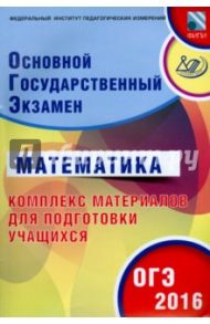 ОГЭ-2016 Математика. Основной государственный экзамен. Комплекс материалов для подготовки / Ященко Иван Валериевич, Семенов Андрей Викторович, Трепалин Андрей Сергеевич