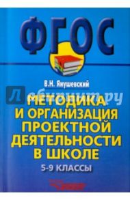 Методика и организация проектной деятельности в школе. 5-9 классы. ФГОС / Янушевский Владимир Николаевич