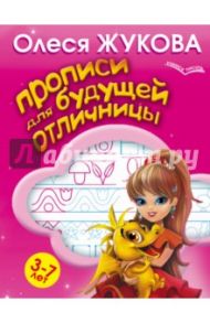 Прописи для будущей отличницы. 3-7 лет / Жукова Олеся Станиславовна