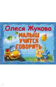 Малыш учится говорить. Самые нужные игры и задания / Жукова Олеся Станиславовна