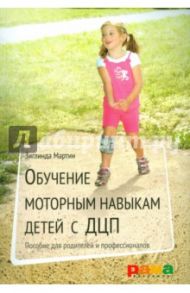 Обучение моторным навыкам детей с ДЦП. Пособие для родителей и профессионалов / Мартин Зиглинда