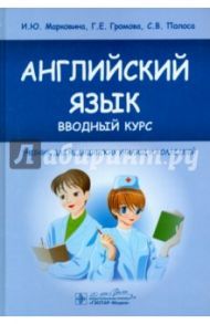 Английский язык. Вводный курс. Учебник для медицинских училищ и колледжей / Марковина Ирина Юрьевна, Громова Галина Егоровна, Полоса Светлана Владимировна