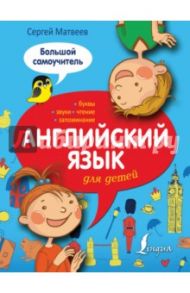 Английский язык для детей. Большой самоучитель / Матвеев Сергей Александрович