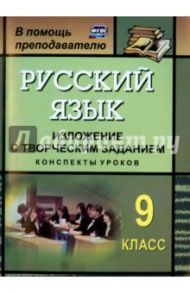 Русский язык. 9 класс. Изложение с творческим заданием. Конспекты уроков. ФГОС / Хорт Ольга Александровна