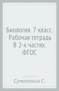 Биология. 7 класс.  Рабочая тетрадь В 2-х частях. ФГОС / Суматохин Сергей Витальевич, Кучменко Валерия Семеновна