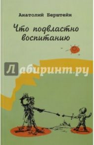 Что подвластно воспитанию / Берштейн Анатолий Авраамович