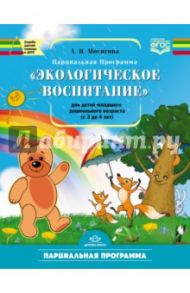 Парциальная программа по курсу "Экологическое воспитание" для детей группы младшего дошкольн. ФГОС / Мосягина Людмила Ивановна
