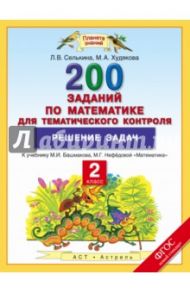 Математика. 2 класс. Решение задач. 200 заданий для тематического контроля. ФГОС / Селькина Лариса Владимировна, Худякова Марина Алексеевна