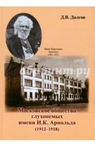 Московское общество глухонемых имени И.К. Арнольда (1912 - 1918) / Долгов Дмитрий Владимирович