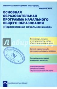 Основная образовательная программа начального общего образования "Перспективная начальная школа" / Агаркова Нелли Георгиевна, Бененсон Евгения Павловна, Байкова Татьяна Андреевна