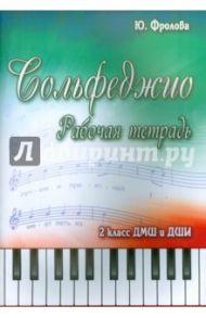 Сольфеджио. 2 класс ДМШ и ДШИ. Рабочая тетрадь / Фролова Юлия Васильевна