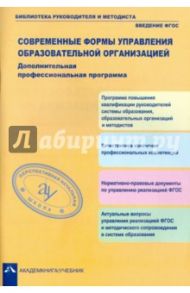 Современные формы управления образовательной организацией. Доп. профессиональная программа. ФГОС / Дядюнова Ирина Александровна, Кузнецова Вероника Вадимовна, Чуракова Роза Гельфановна, Соломатин Александр Михайлович