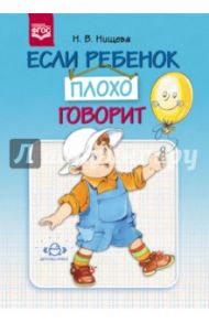 Если ребенок плохо говорит. Консультация логопеда. ФГОС / Нищева Наталия Валентиновна