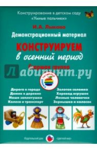 Демонстрационный материал "Конструируем в осенний период". Старшая группа / Лыкова Ирина Александровна