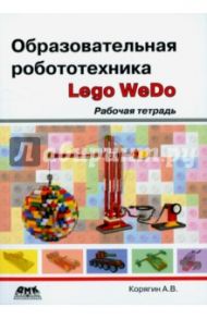 Образовательная робототехника (Lego WeDo). Рабочая тетрадь / Корягин Андрей Владимирович