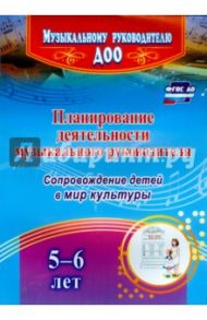 Планирование деятельности музыкального руководителя. Сопровождение детей 5-6 лет в мир культуры.ФГОС / Агарева Мария Владимровна, Кудрявцева Елена Александровна