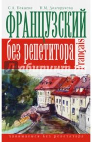 Французский язык без репетитора / Бакаева София Андреевна, Долгорукова Наталия Михайловна