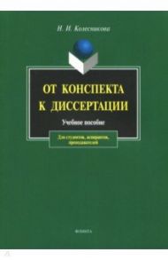 От конспекта к диссертации. Учебное пособие по развитию навыков письменной речи / Колесникова Наталия Ивановна