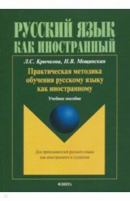 Практическая методика обучения русскому языку как иностранному. Учебное пособие / Крючкова Людмила Сергеевна, Мощинская Наталья Викторовна