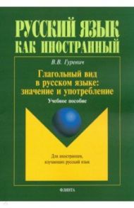 Глагольный вид в русском языке. Значение и употребление. Учебное пособие / Гуревич Валерий Владимирович