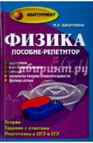 Физика. Пособие-репетитор. Магнетизм. Колебания и волны. Оптика. Элементы ТО. Физика атома / Касаткина Ирина Леонидовна