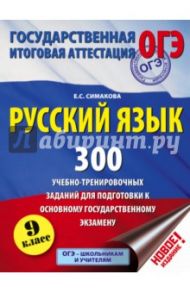 Русский язык. 9 класс. 300 учебно-тренировочных заданий для подготовки к ОГЭ / Симакова Елена Святославовна