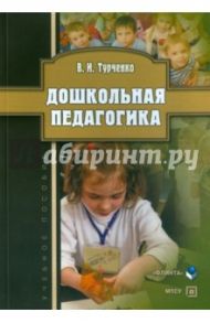 Дошкольная педагогика. Учебное пособие / Турченко Вера Ивановна