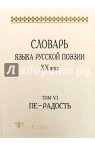 Словарь языка русской поэзии ХХ века. Т. VI. Пе — Радость / Григорьев Виктор Петрович, Шестакова Лариса Леонидовна, Кулева Анна Сергеевна