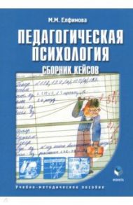 Педагогическая психология. Сборник кейсов. Учебно-методическое пособие / Елфимова Мария Михайловна