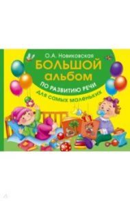 Большой альбом по развитию речи для самых маленьких / Новиковская Ольга Андреевна