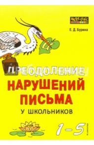 Преодоление нарушений письма у школьников (1-5 классы). Традиционные подходы и нестандартные приемы / Бурина Елена Дмитриевна