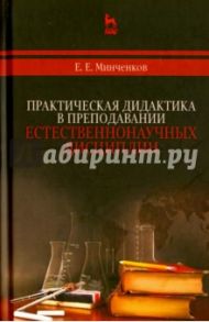 Практическая дидактика в преподавании естественнонаучных дисциплин / Минченков Евгений Евгеньевич