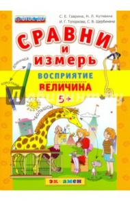 Сравни и измерь. Восприятие. Величина. 5+. ФГОС / Гаврина Светлана Евгеньевна, Топоркова Ирина Геннадьевна, Кутявина Наталья Леонидовна