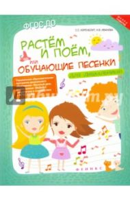 Растем и поем, или Обучающие песенки для дошкольников. ФГОС ДО / Коренблит Станислав Соломонович, Иванова Наталья Владимировна