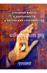 Духовный фактор в деятельности и творческих способностях. Монография / Макарова К. В.