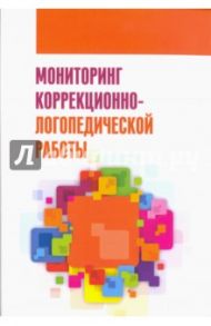 Мониторинг коррекционно-логопедической работы. Учебно-методическое пособие / Логинова Е. А., Елецкая О. В., Пеньковская Г. А.