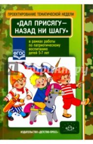 Проектирование тематической недели "Дал присягу - назад ни шагу!" в рамках работы по патриот. восп. / Дунаева Алла Станиславовна, Матвеева Лидия Валентиновна, Потапченко Елена Геннадьевна