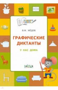 Графические диктанты. У нас дома. Тетрадь для занятий с детьми 5-6 лет. ФГОС / Медов Вениамин Маевич