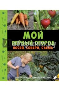 Мой первый огород. Посей, собери, съешь / Линде Белла, Сандгрен Ванья