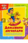 Домашняя логопедия. Упражнения, которые помогут ребенку говорить правильно / Литвиненко Татьяна Игоревна