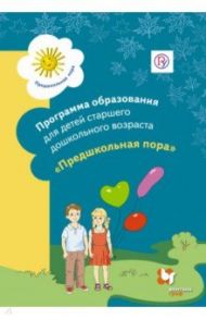 Программа образования детей старшего дошкольного возраста "Предшкольная пора". ФГОС / Виноградова Наталья Федоровна, Журова Лидия Ефремовна, Козлова С. А.