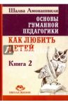 Основы гуманной педагогики. В 20 книгах. Книга 2. Как любить детей / Амонашвили Шалва Александрович