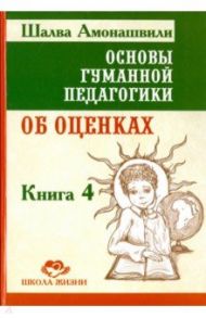 Основы гуманной педагогики. В 20 книгах. Книга 4. Об оценках / Амонашвили Шалва Александрович